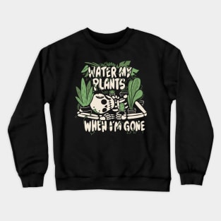 Water my plants when I'm gone Crewneck Sweatshirt